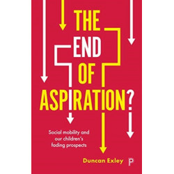 The End of Aspiration?: Social Mobility and Our Children’s Fading Prospects