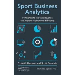 Sport Business Analytics: Using Data to Increase Revenue and Improve Operational Efficiency