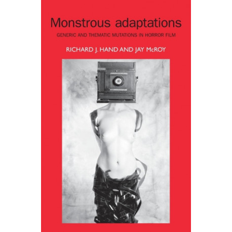 Monstrous Adaptations: Generic and Thematic Mutations in Horror Film
