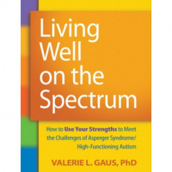Living Well on the Spectrum: How to Use Your Strengths to Meet the Challenges of Asperger Syndrome/High-Functioning Autism