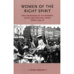 Women of the Right Spirit: Paid Organisers of the Women's Social and Political Union (Wspu), 1904–18