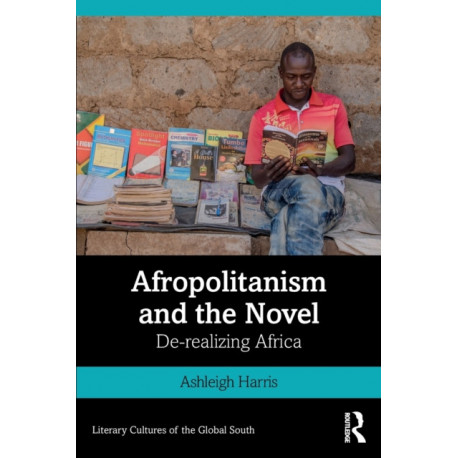 Afropolitanism and the Novel: De-realizing Africa