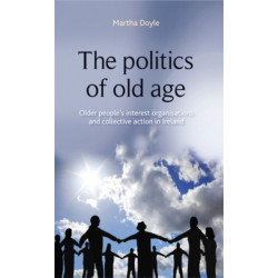 The Politics of Old Age: Older People's Interest Organisations and Collective Action in Ireland