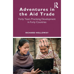 Adventures in the Aid Trade: Forty Years Practising Development in Forty Countries