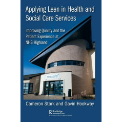 Applying Lean in Health and Social Care Services: Improving Quality and the Patient Experience at NHS Highland