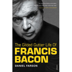 The Gilded Gutter Life of Francis Bacon: The Authorized Biography