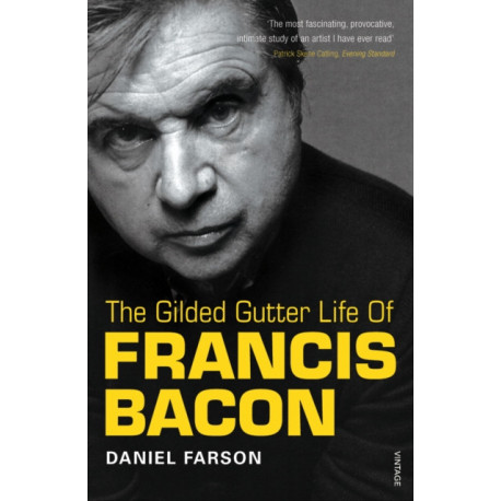 The Gilded Gutter Life of Francis Bacon: The Authorized Biography