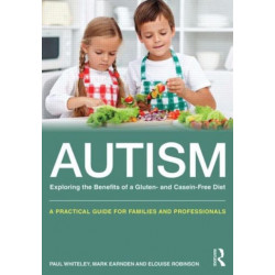 Autism: Exploring the benefits of a gluten and casein free diet: A practical guide for families and professionals
