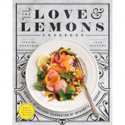 The Love and Lemons Cookbook: An Apple-to-Zucchini Celebration of Impromptu Cooking