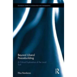Beyond Liberal Peacebuilding: A Critical Exploration of the Local Turn