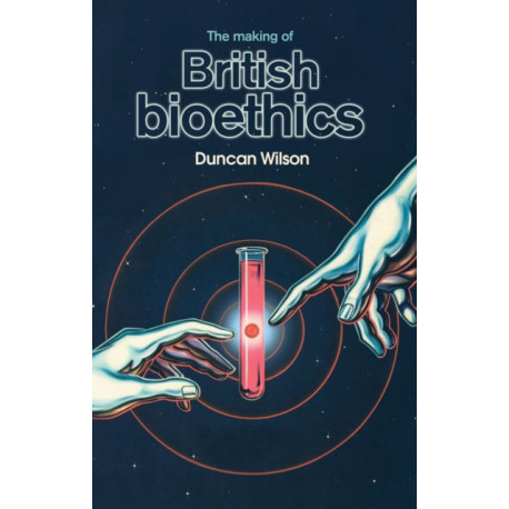 The Making of British Bioethics
