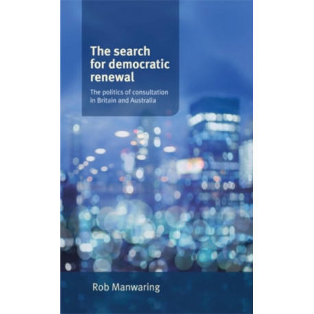 The Search for Democratic Renewal: The Politics of Consultation in Britain and Australia