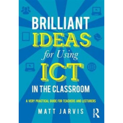 Brilliant Ideas for Using ICT in the Classroom: A very practical guide for teachers and lecturers