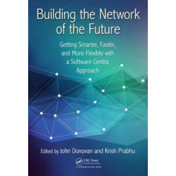 Building the Network of the Future: Getting Smarter, Faster, and More Flexible with a Software Centric Approach