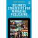 Business Strategies for Magazine Publishing: How to Survive in the Digital Age