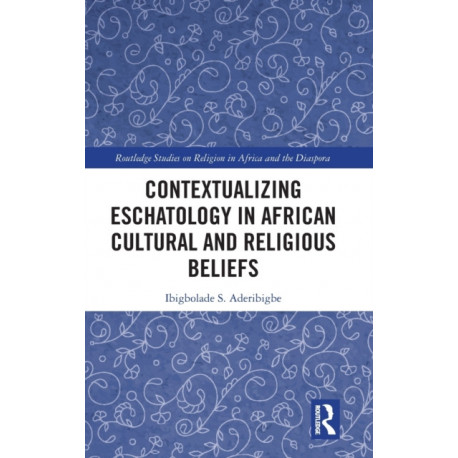 Contextualizing Eschatology in African Cultural and Religious Beliefs