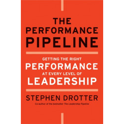 The Performance Pipeline: Getting the Right Performance At Every Level of Leadership