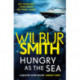Hungry as the Sea: A heart-stopping thriller from the master of adventure, Wilbur Smith