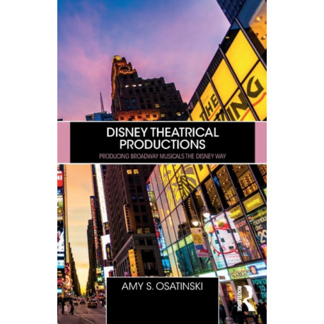 Disney Theatrical Productions: Producing Broadway Musicals the Disney Way