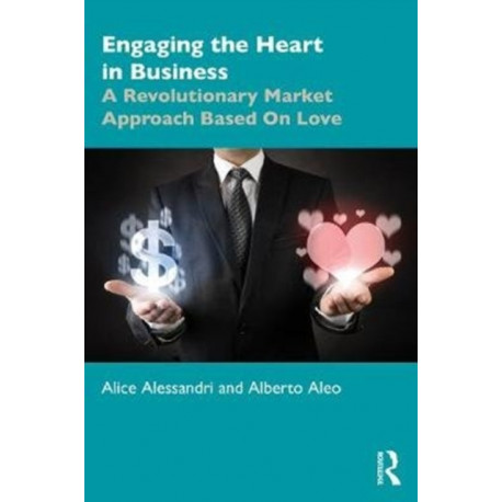 Engaging the Heart in Business: A Revolutionary Market Approach Based On Love