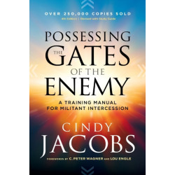 Possessing the Gates of the Enemy – A Training Manual for Militant Intercession: A Training Manual for Militant Intercession