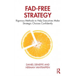 Fad-Free Strategy: Rigorous Methods to Help Executives Make Strategic Choices Confidently