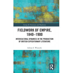 Fieldwork of Empire, 1840-1900: Intercultural Dynamics in the Production of British Expeditionary Literature