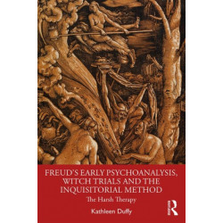 Freud's Early Psychoanalysis, Witch Trials and the Inquisitorial Method: The Harsh Therapy