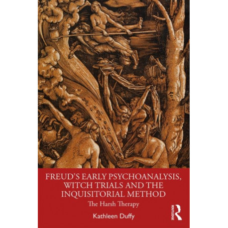Freud's Early Psychoanalysis, Witch Trials and the Inquisitorial Method: The Harsh Therapy