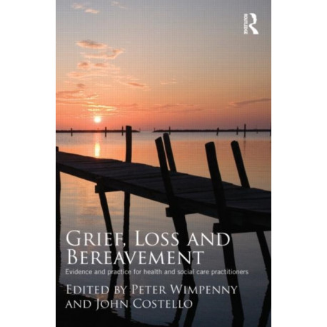 Grief, Loss and Bereavement: Evidence and Practice for Health and Social Care Practitioners