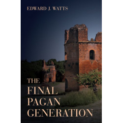 The Final Pagan Generation: Rome's Unexpected Path to Christianity