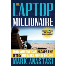 The Laptop Millionaire: How Anyone Can Escape the 9 to 5 and Make Money Online