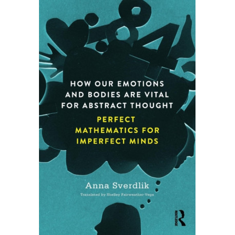 How Our Emotions and Bodies are Vital for Abstract Thought: Perfect Mathematics for Imperfect Minds