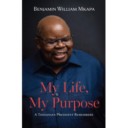 My Life, My Purpose: A Tanzanian President Remembers