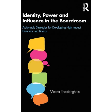 Identity, Power and Influence in the Boardroom: Actionable Strategies for Developing High Impact Directors and Boards