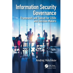 Information Security Governance: Framework and Toolset for CISOs and Decision Makers