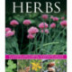 Herbs: An Illustrated Guide to Varieties, Cultivation and Care, with Step-by-step Instructions and Over 160 Beautiful Photographs