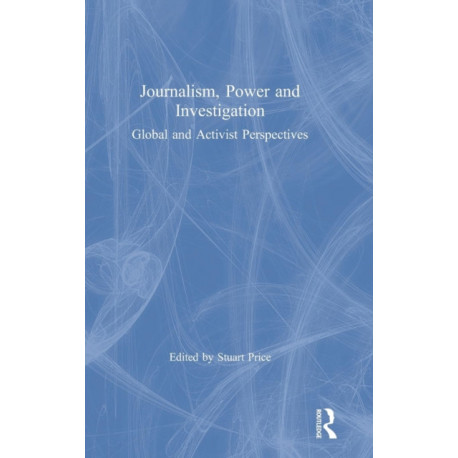 Journalism, Power and Investigation: Global and Activist Perspectives