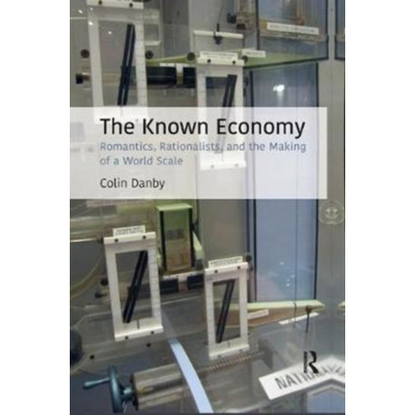 The Known Economy: Romantics, Rationalists, and the Making of a World Scale