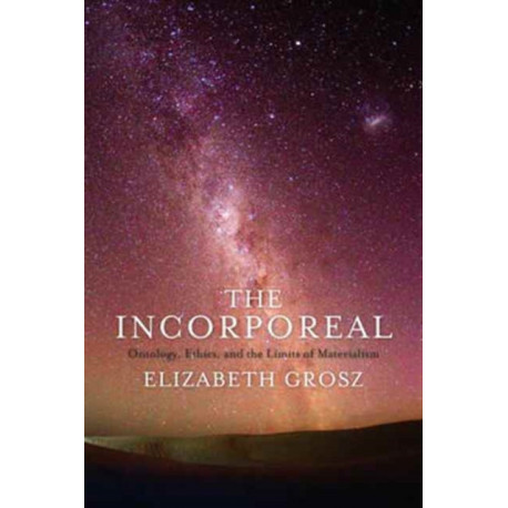 The Incorporeal: Ontology, Ethics, and the Limits of Materialism