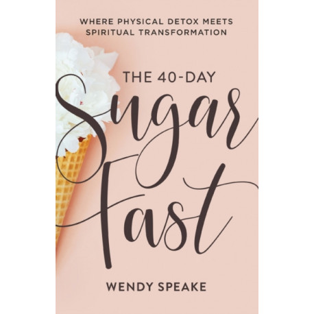 The 40–Day Sugar Fast – Where Physical Detox Meets Spiritual Transformation: Where Physical Detox Meets Spiritual Transformation