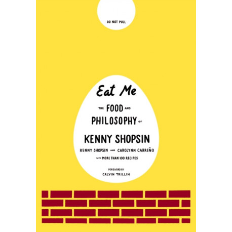 Eat Me: The Food and Philosophy of Kenny Shopsin: A Cookbook