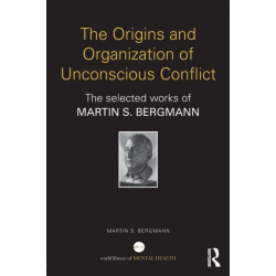 The Origins and Organization of Unconscious Conflict: The Selected Works of Martin S. Bergmann