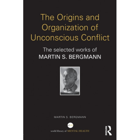 The Origins and Organization of Unconscious Conflict: The Selected Works of Martin S. Bergmann