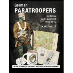 German Paratroopers Uniforms and Equipment 1936 - 1945: Volume 3: Campaigns and Combat Operations, Decorations, Ephemera
