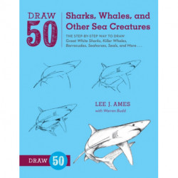 Draw 50 Sharks, Whales, and Other Sea Creatures: The Step-by-Step Way to Draw Great White Sharks, Killer Whales, Barracudas, Seahorses, Seals, and More...