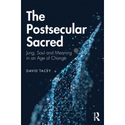 The Postsecular Sacred: Jung, Soul and Meaning in an Age of Change