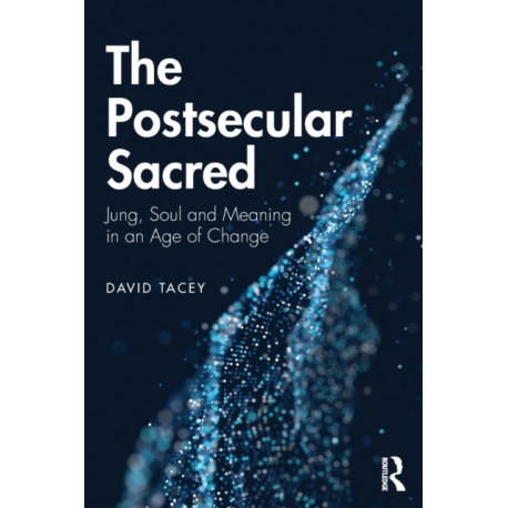 The Postsecular Sacred: Jung, Soul and Meaning in an Age of Change
