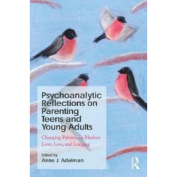 Psychoanalytic Reflections on Parenting Teens and Young Adults: Changing Patterns in Modern Love, Loss, and Longing