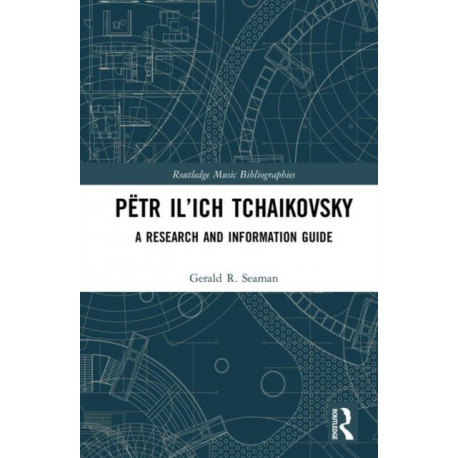 Petr Il’ich Tchaikovsky: A Research and Information Guide